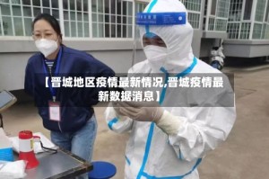 【晋城地区疫情最新情况,晋城疫情最新数据消息】