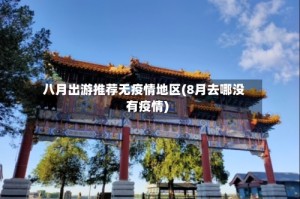 八月出游推荐无疫情地区(8月去哪没有疫情)
