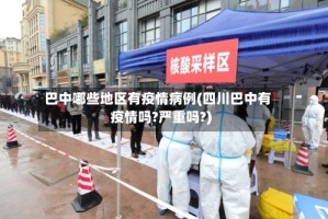 巴中哪些地区有疫情病例(四川巴中有疫情吗?严重吗?)