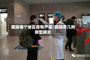 醴陵哪个地区疫情严重/醴陵有几例新型肺炎
