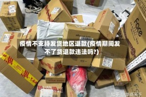 疫情不支持发货地区退款(疫情期间发不了货退款违法吗?)