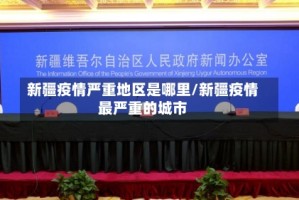 新疆疫情严重地区是哪里/新疆疫情最严重的城市