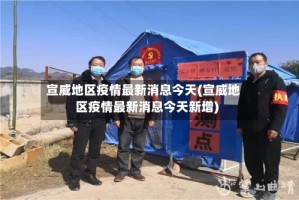 宣威地区疫情最新消息今天(宣威地区疫情最新消息今天新增)