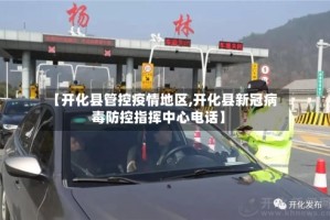 【开化县管控疫情地区,开化县新冠病毒防控指挥中心电话】