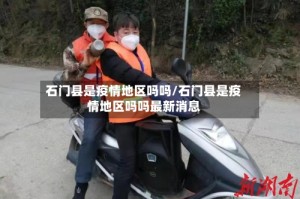 石门县是疫情地区吗吗/石门县是疫情地区吗吗最新消息