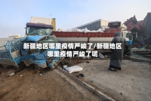 新疆地区哪里疫情严峻了/新疆地区哪里疫情严峻了呢