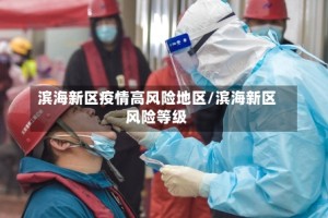 滨海新区疫情高风险地区/滨海新区风险等级