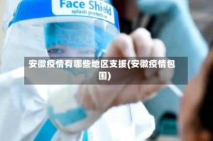 安徽疫情有哪些地区支援(安徽疫情包围)