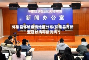 怀集县怀城疫情地区分布(怀集县有新型冠状病毒病例吗?)