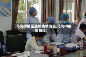 【马驹桥地区最新疫情消息,马驹桥疫情确诊】
