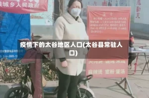 疫情下的太谷地区人口(太谷县常驻人口)