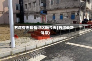 石湾有无疫情地区吗今天(石湾最新消息)