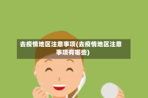 去疫情地区注意事项(去疫情地区注意事项有哪些)