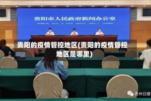 贵阳的疫情管控地区(贵阳的疫情管控地区是哪里)