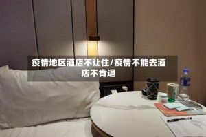疫情地区酒店不让住/疫情不能去酒店不肯退