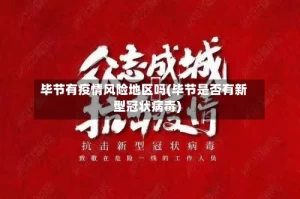 毕节有疫情风险地区吗(毕节是否有新型冠状病毒)