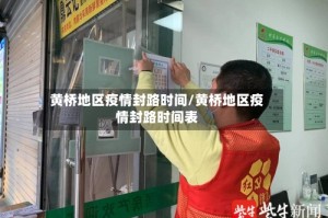 黄桥地区疫情封路时间/黄桥地区疫情封路时间表
