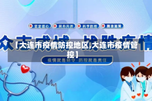 【大连市疫情防控地区,大连市疫情管控】