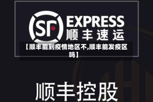 【顺丰能到疫情地区不,顺丰能发疫区吗】