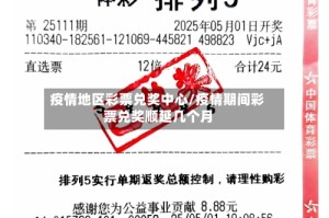疫情地区彩票兑奖中心/疫情期间彩票兑奖顺延几个月