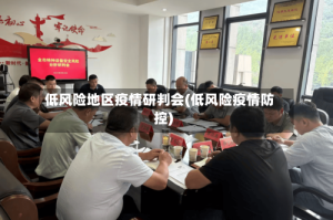 低风险地区疫情研判会(低风险疫情防控)