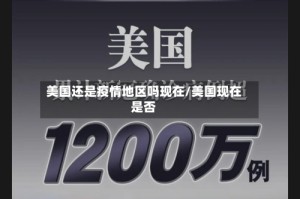 美国还是疫情地区吗现在/美国现在是否