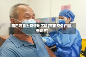 莆田哪里为疫情地区呢(莆田疫情在哪些地方)