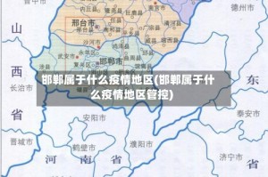 邯郸属于什么疫情地区(邯郸属于什么疫情地区管控)