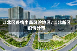 江北区疫情中高风险地区/江北新区疫情分布