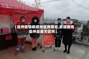 【亳州疫情敏感地区有哪些,安徽疫情亳州是重灾区吗】