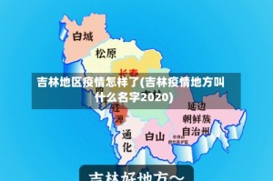 吉林地区疫情怎样了(吉林疫情地方叫什么名字2020)