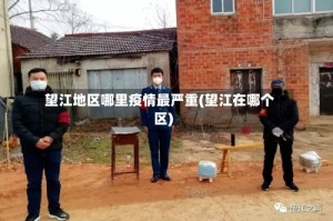 望江地区哪里疫情最严重(望江在哪个区)