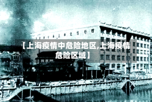 【上海疫情中危险地区,上海疫情危险区域】