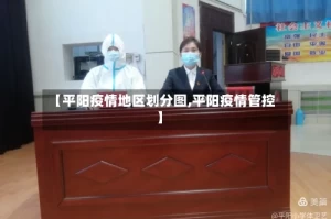 【平阳疫情地区划分图,平阳疫情管控】