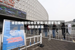 丰台疫情管控地区查询/北京丰台疫情管理政策