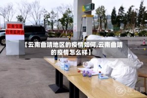 【云南曲靖地区的疫情如何,云南曲靖的疫情怎么样】