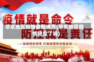 华东地区疫情最新通告(华东地区疫情稳定了吗)