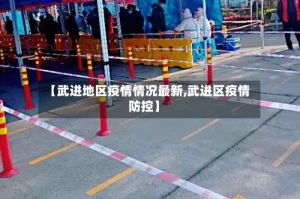 【武进地区疫情情况最新,武进区疫情防控】