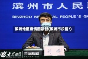 滨州地区疫情图最新(滨州市役情?)