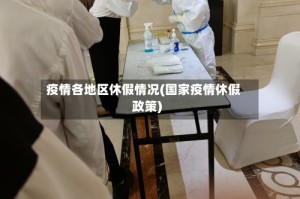 疫情各地区休假情况(国家疫情休假政策)