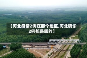 【河北疫情2例在那个地区,河北确诊2例都是哪的】