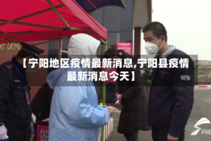 【宁阳地区疫情最新消息,宁阳县疫情最新消息今天】