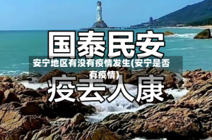 安宁地区有没有疫情发生(安宁是否有疫情)