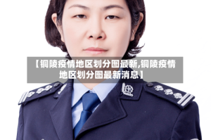 【铜陵疫情地区划分图最新,铜陵疫情地区划分图最新消息】