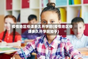 疫情地区停课多久开学啊(疫情地区停课多久开学啊知乎)