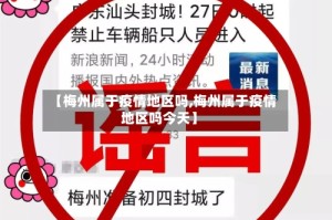 【梅州属于疫情地区吗,梅州属于疫情地区吗今天】