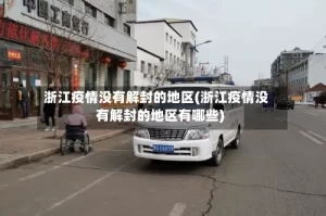 浙江疫情没有解封的地区(浙江疫情没有解封的地区有哪些)