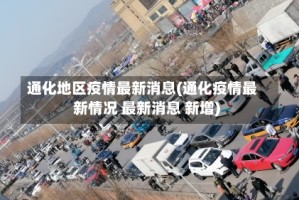 通化地区疫情最新消息(通化疫情最新情况 最新消息 新增)