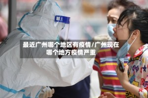 最近广州哪个地区有疫情/广州现在哪个地方疫情严重