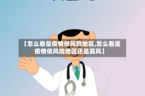 【怎么看是疫情低风险地区,怎么看是疫情低风险地区还是高风】